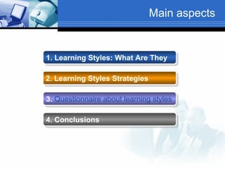 Main aspects


1. Learning Styles: What Are They

2. Learning Styles Strategies

3. Questionnaire about learning styles

4. Conclusions
 