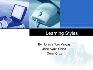 Learning Styles

By Horasis Toro Vargas
   José Ayala Chico
      Omar Cruz
 