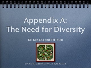 Appendix A:
The Need for Diversity
         Dr. Ken Boa and Bill Ibsen




     © Dr. Ken Boa and Bill Ibsen 2007. All Rights Reserved.
 