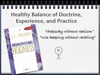 Healthy Balance of Doctrine,
 Experience, and Practice
              “rhapsody without realism”
           “rule-keeping without relating”


                    D
 
