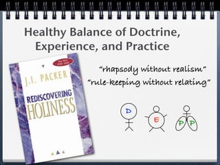 Healthy Balance of Doctrine,
 Experience, and Practice
              “rhapsody without realism”
           “rule-keeping without relating”


                    D
                           E     P P
 
