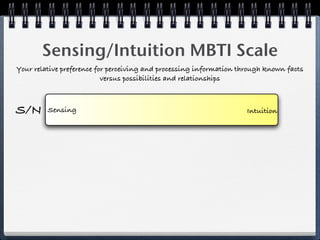 Sensing/Intuition MBTI Scale
Your relative preference for perceiving and processing information through known facts
                           versus possibilities and relationships



S/N      Sensing                                                     Intuition
 