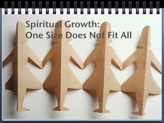 Spiritual Growth:
One Size Does Not Fit All
 