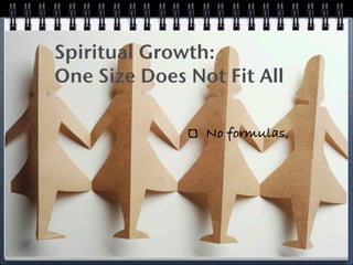 Spiritual Growth:
One Size Does Not Fit All

                No formulas,
 