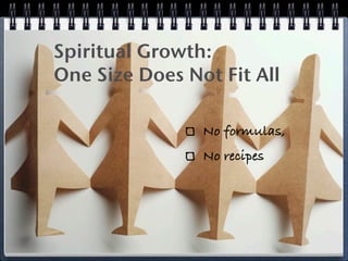 Spiritual Growth:
One Size Does Not Fit All

                No formulas,
                No recipes
 