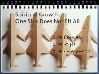 Spiritual Growth:
One Size Does Not Fit All

                No formulas,
                No recipes
                No single panacea
 