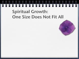 Spiritual Growth:
One Size Does Not Fit All
 