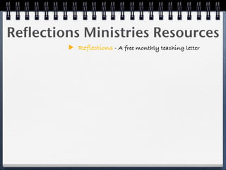 Reflections Ministries Resources
          Reflections - A free monthly teaching letter
 