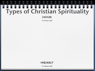 Types of Christian Spirituality
             MIND
             To Know God




            HEART
             To Sense God
 