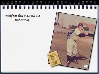 “Half the lies they tell me
       aren’t true”
 