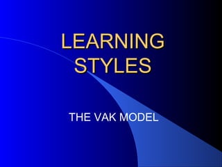 LEARNING
 STYLES

THE VAK MODEL
 