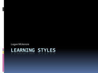 Logan Mckenzie

LEARNING STYLES
 