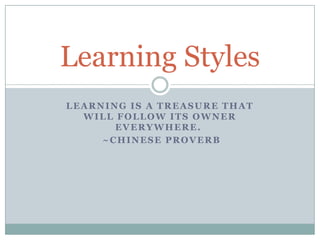 Learning is a treasure that will follow its owner everywhere.  ~Chinese Proverb Learning Styles 