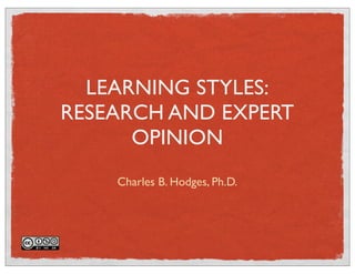 LEARNING STYLES: 
RESEARCH AND EXPERT 
OPINION 
Charles B. Hodges, Ph.D. 
 