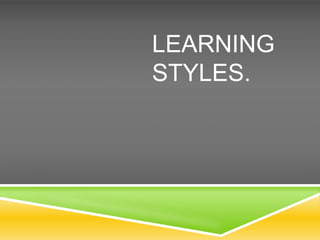 LEARNING
STYLES.
 