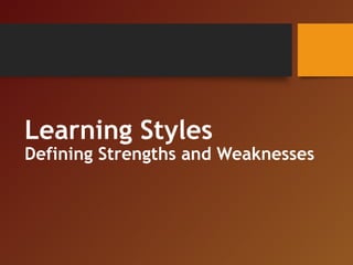 Learning Styles
Defining Strengths and Weaknesses
 