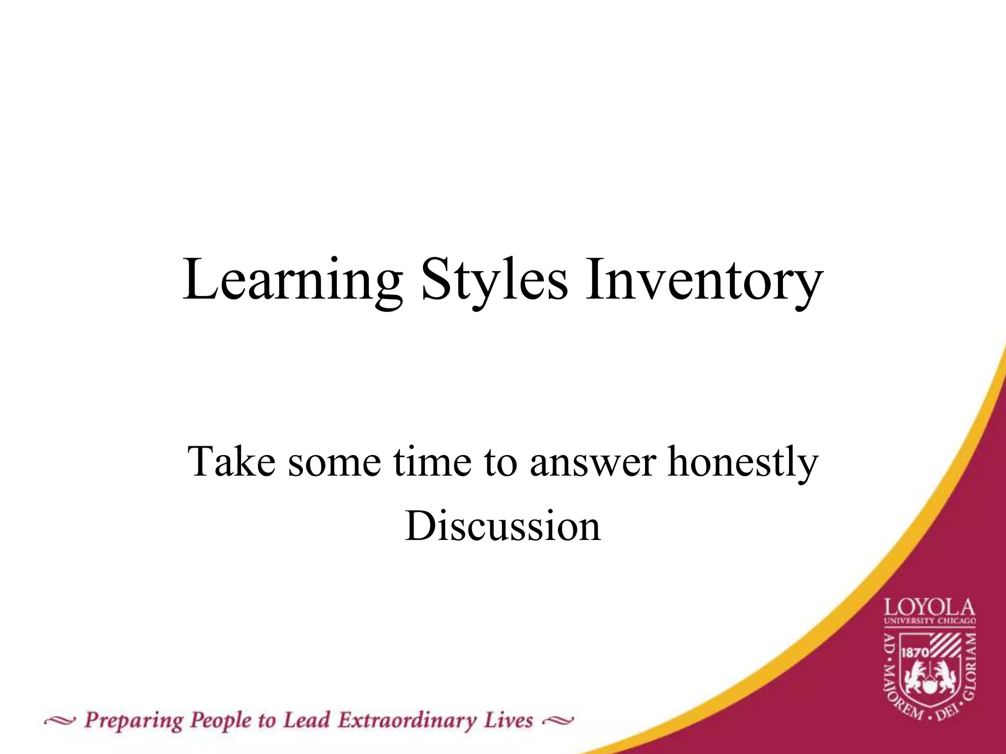 Learning Styles Inventory
Take some time to answer honestly
Discussion
 