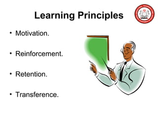 Learning Principles
• Motivation.
• Reinforcement.
• Retention.
• Transference.
 