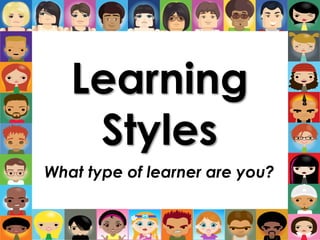 Learning
Styles
What type of learner are you?
 