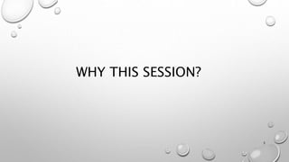 WHY THIS SESSION?
3
 