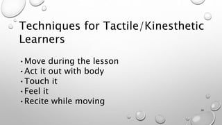 Techniques for Tactile/Kinesthetic
Learners
•Move during the lesson
•Act it out with body
•Touch it
•Feel it
•Recite while moving
30
 