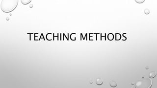 TEACHING METHODS
33
 