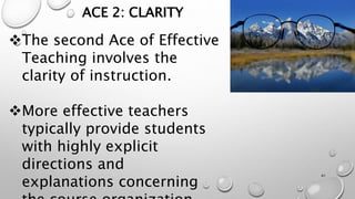 ACE 2: CLARITY
The second Ace of Effective
Teaching involves the
clarity of instruction.
More effective teachers
typically provide students
with highly explicit
directions and
explanations concerning
41
 