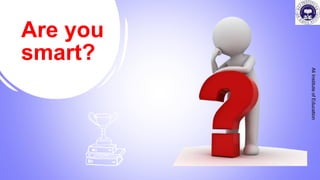 Are you
smart?
Ali
Institute
of
Education
 