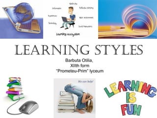 Learning StyLeS
        Barbuta Otilia,
          XIIth form
    “Prometeu-Prim” lyceum
 
