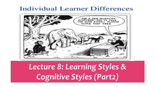 Lecture 8: Learning Styles &
Cognitive Styles (Part2)
 