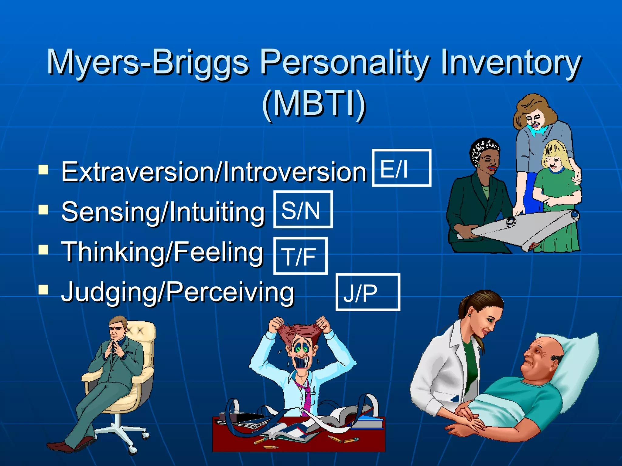 Myers-Briggs Personality Inventory
             (MBTI)
   Extraversion/Introversion E/I
   Sensing/Intuiting S/N
   Thinking/Feeling T/F
   Judging/Perceiving     J/P
 