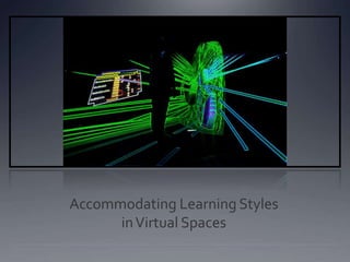 Accommodating Learning Styles
inVirtual Spaces
 