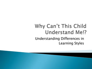 Understanding Differences in
             Learning Styles
 