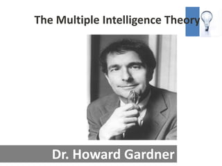 The Multiple Intelligence Theory




   Dr. Howard Gardner
 