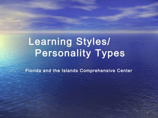 Learning Styles/
  Personality Types
Florida and the Islands Comprehensive Center




                                               1
 