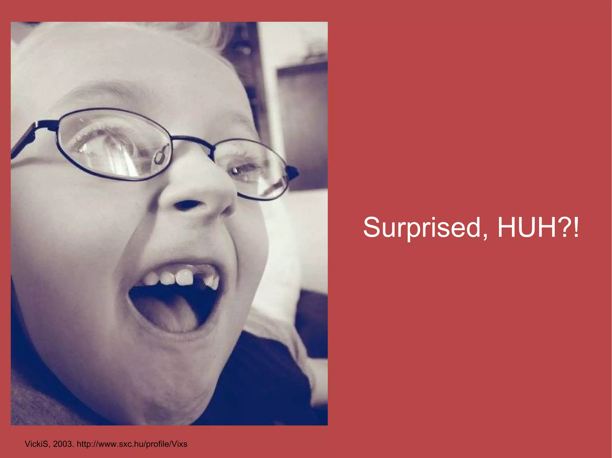 Surprised, HUH?! VickiS, 2003. http://www.sxc.hu/profile/Vixs 
