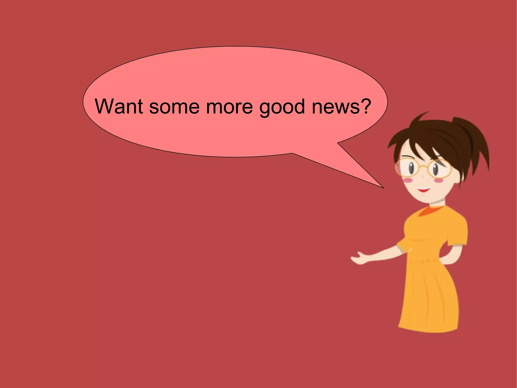 Want some more good news? 