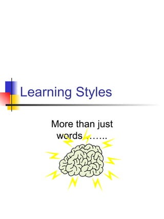 Learning Styles More than just words…….. 