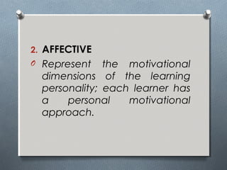 2. AFFECTIVE
O Represent the motivational
dimensions of the learning
personality; each learner has
a personal motivational
approach.
 