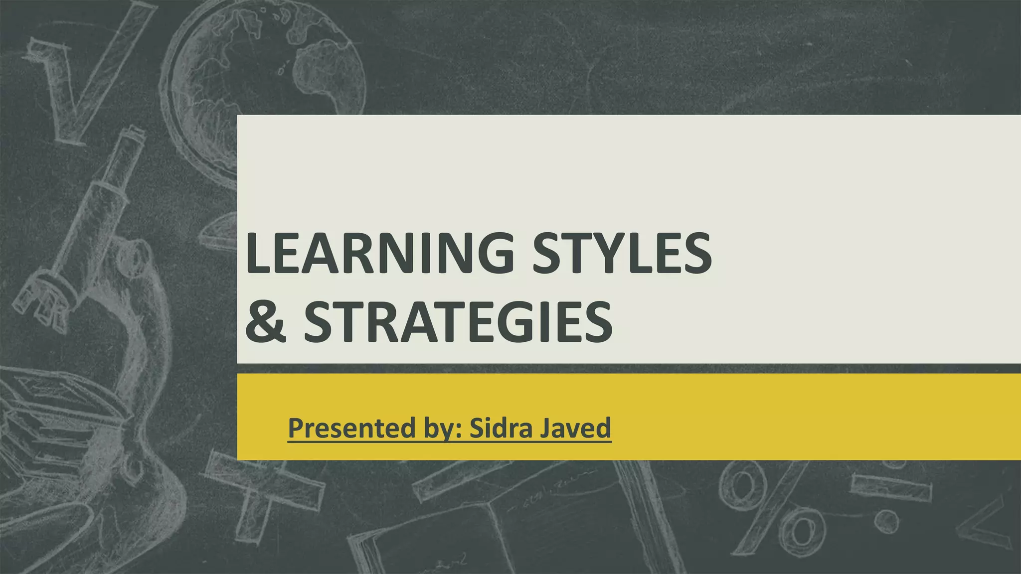 LEARNING STYLES
& STRATEGIES
Presented by: Sidra Javed
 