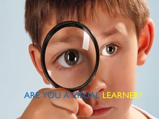 ARE YOU A VISUAL LEARNER?

 