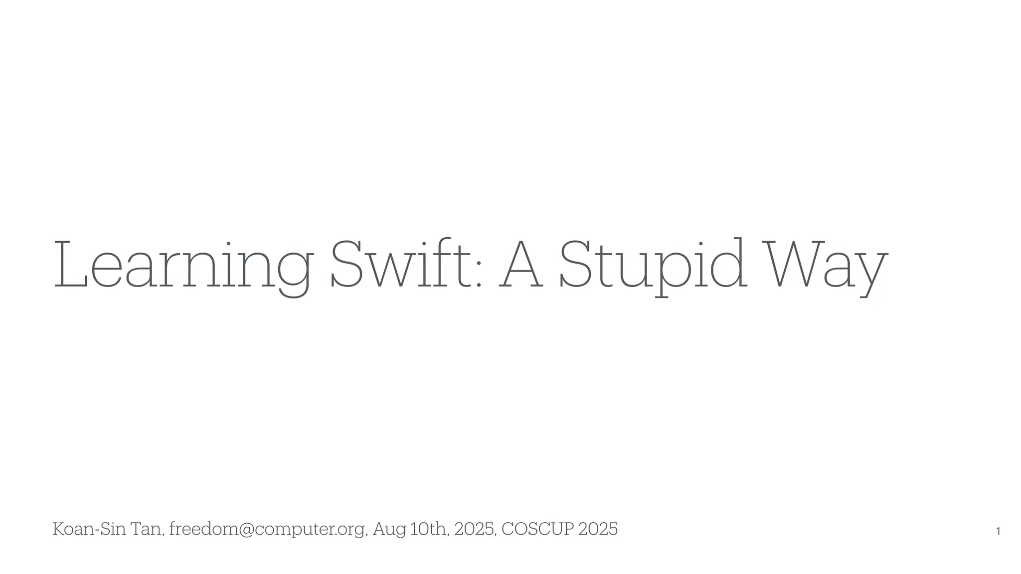 Koan-Sin Tan, freedom@computer.org, Aug 10th, 2025, COSCUP 2025 Learning Swift: A Stupid Way 1 