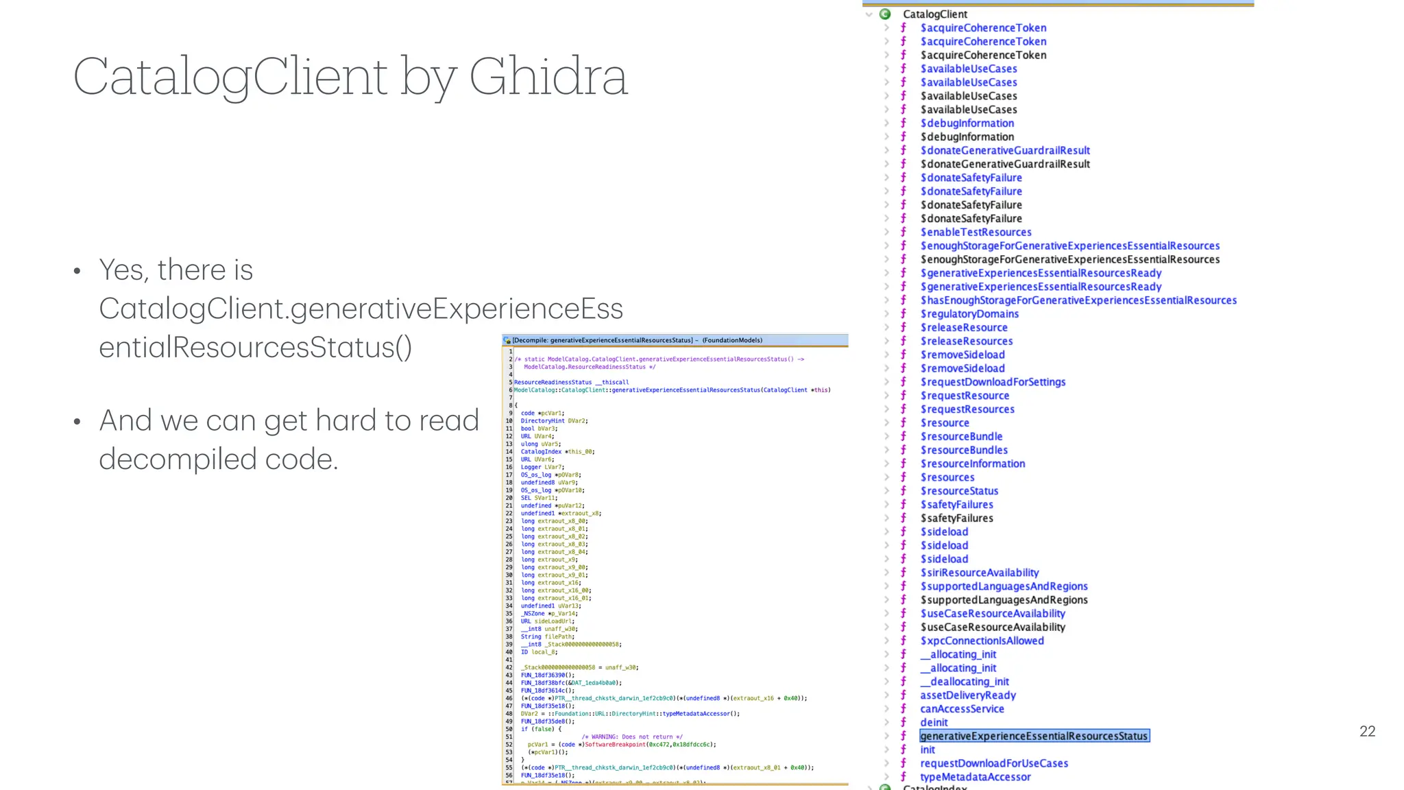 CatalogClient by Ghidra • Yes, there is C a t a logClient.gener a tiveExperienceEss enti a lResourcesSt a tus() • And we c a n get h a rd to re a d decompiled code. 22 