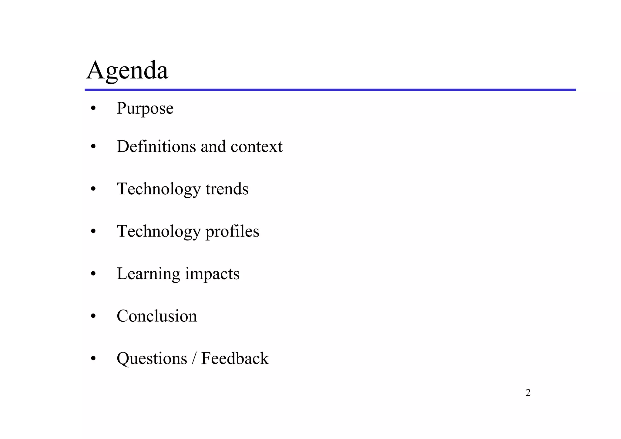 Agenda
•   Purpose

•   Definitions and context

•   Technology trends

•   Technology profiles

•   Learning impacts

•   Conclusion

•   Questions / Feedback
                              2
 