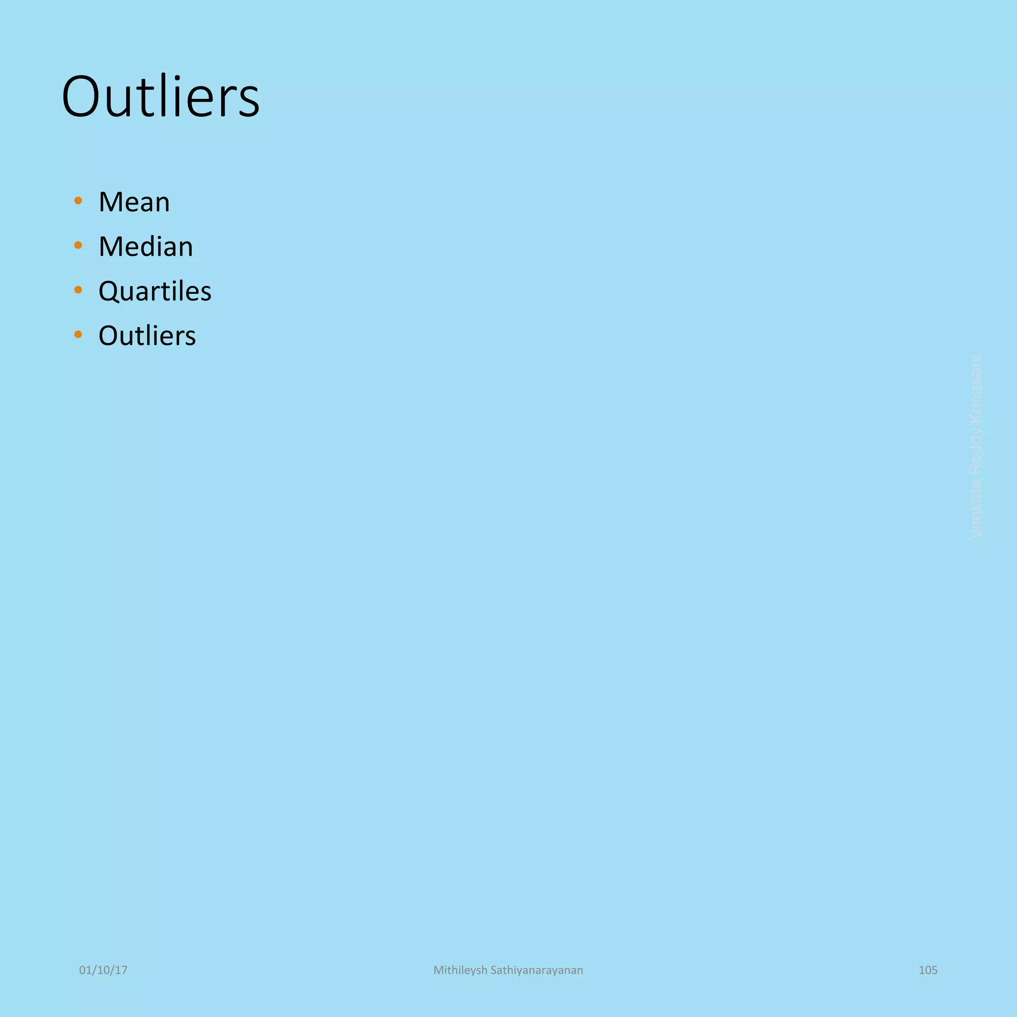 Outliers
• Mean
• Median
• Quartiles
• Outliers
VenkataReddyKonasani01/10/17 Mithileysh Sathiyanarayanan 105
 