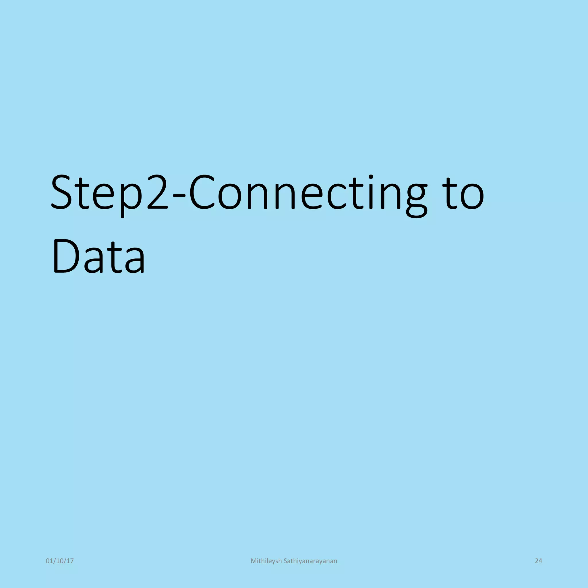 Step2-Connecting to
Data
01/10/17 Mithileysh Sathiyanarayanan 24
 
