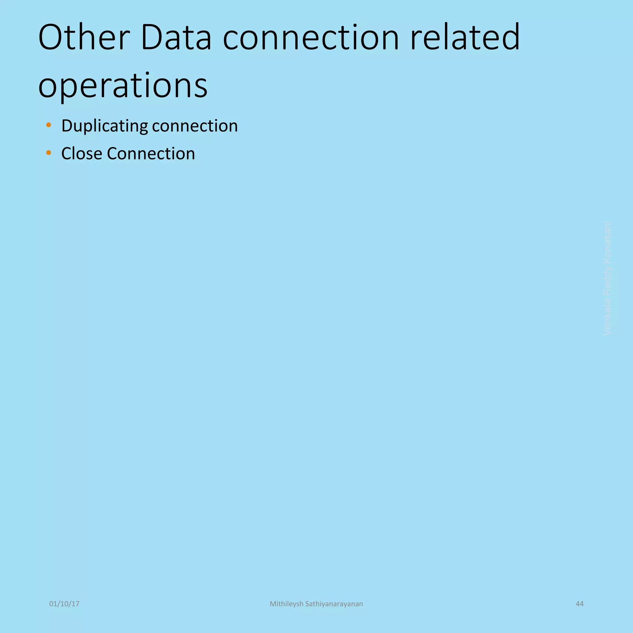 Other Data connection related
operations
• Duplicating connection
• Close Connection
VenkataReddyKonasani01/10/17 Mithileysh Sathiyanarayanan 44
 