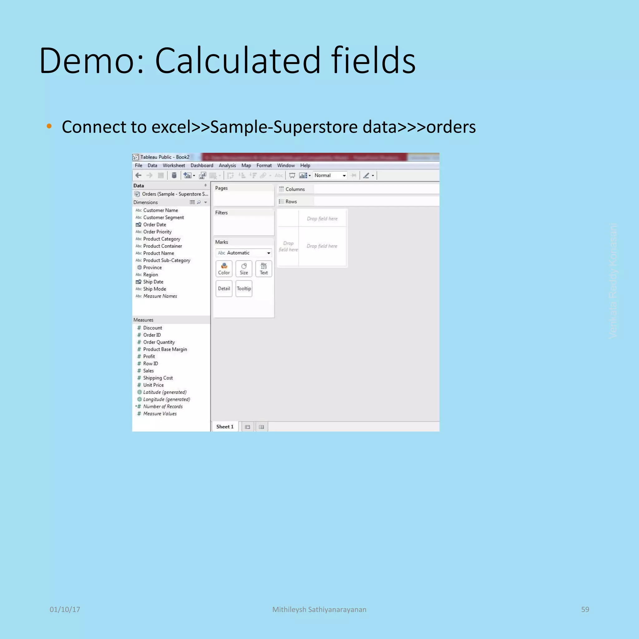 Demo: Calculated fields
• Connect to excel>>Sample-Superstore data>>>orders
VenkataReddyKonasani01/10/17 Mithileysh Sathiyanarayanan 59
 