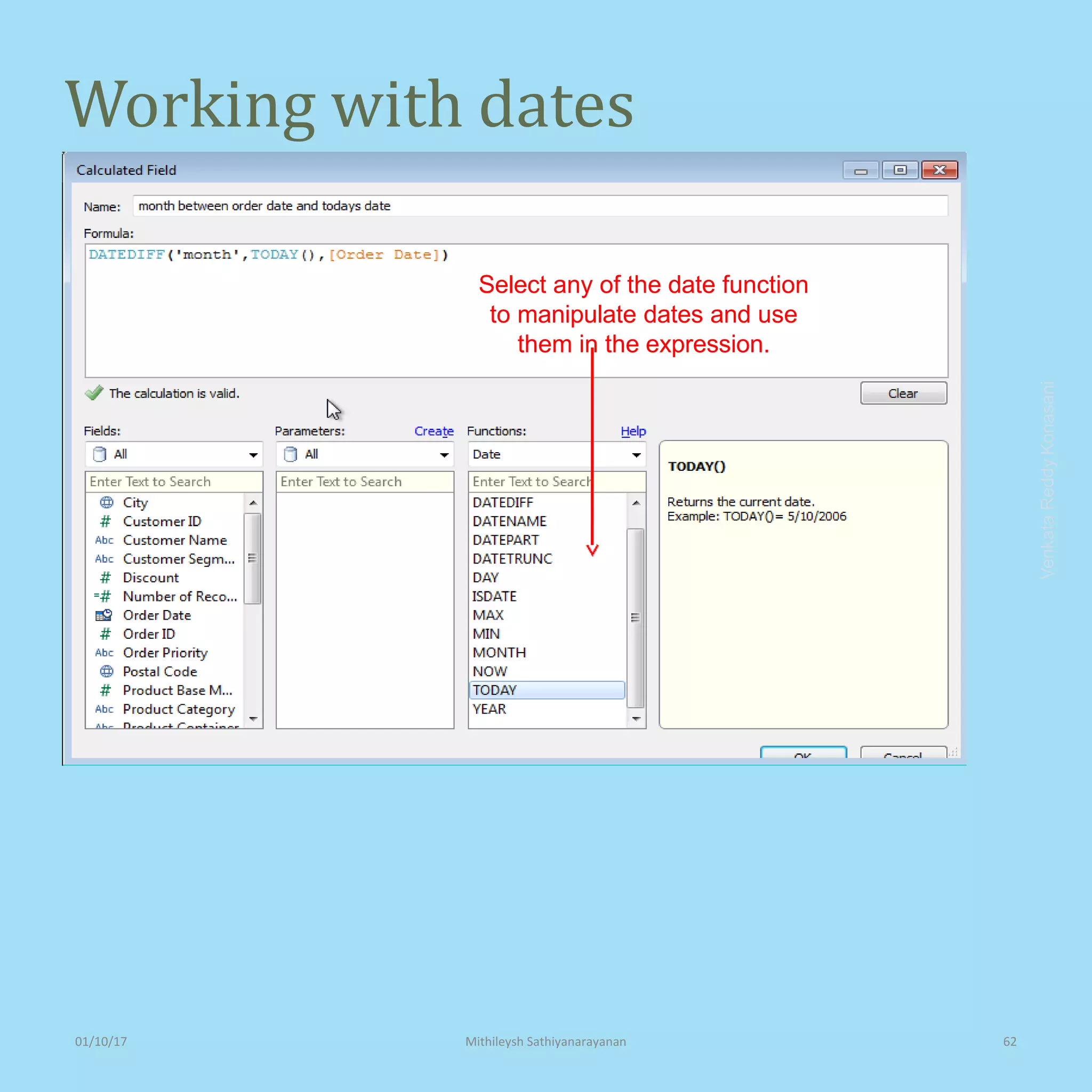 Working with dates
VenkataReddyKonasani
Select any of the date function
to manipulate dates and use
them in the expression.
01/10/17 Mithileysh Sathiyanarayanan 62
 