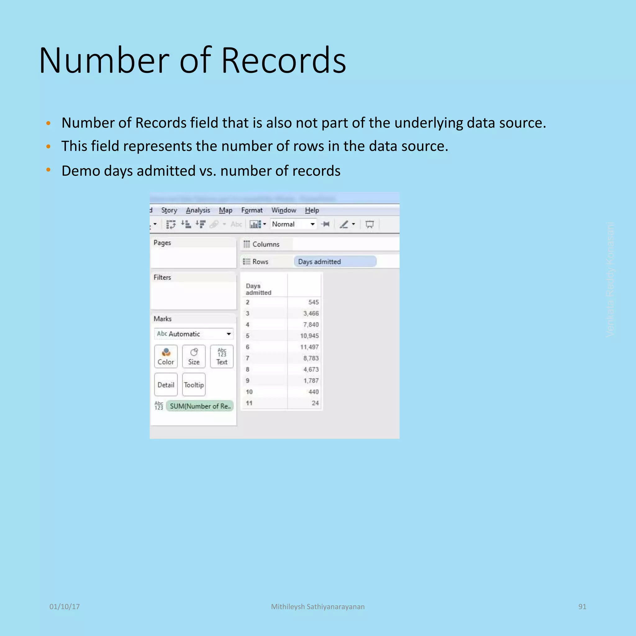 Number of Records
•
•
•
Number of Records field that is also not part of the underlying data source.
This field represents the number of rows in the data source.
Demo days admitted vs. number of records
VenkataReddyKonasani01/10/17 Mithileysh Sathiyanarayanan 91
 
